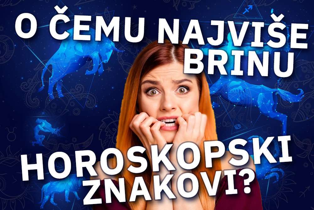 O čemu NAJVIŠE brinu horoskopski znakovi?